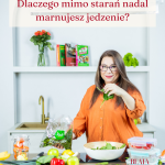 dlaczego mimo starań nadal marnujesz jedzenie